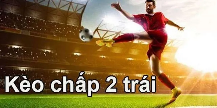 Bí Quyết Chinh Phục Kèo Chấp 2 Trái Để Đạt Được Kết Quả Thắng Lợi Vẻ Vang