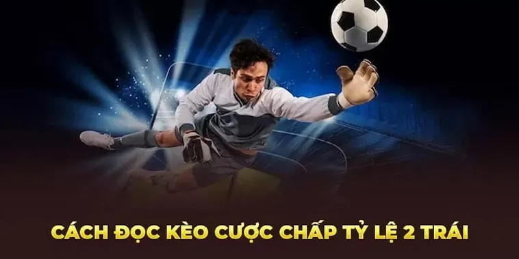 Bí Quyết Chinh Phục Kèo Chấp 2 Trái Để Đạt Được Kết Quả Thắng Lợi Vẻ Vang