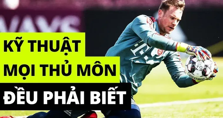 Kỹ Thuật Thủ Môn Điêu Luyện Giúp Bảo Vệ Khung Thành Vững Chắc Nhất Trận